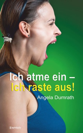 Ich atme ein – Ich raste aus! von Dumrath,  Angela