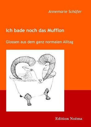 Ich bade noch das Mufflon. Glossen aus dem ganz normalen Alltag von Schäfer,  Annemarie