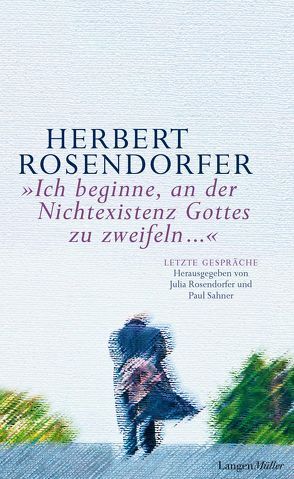 „Ich beginne, an der Nichtexistenz Gottes zu zweifeln …“ von Herausgegeben von Rosendorfer,  Julia, Rosendorfer,  Herbert, Sahner,  Paul