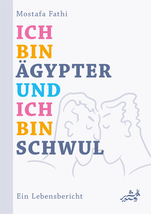 Ich bin Ägypter und ich bin schwul von Fathi,  Mostafa, Kündig,  Matthias, Mauritz,  Hans, Reichenbach,  Daniel