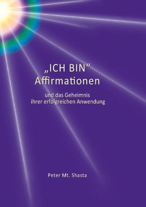 Ich bin Affirmationen und das Geheimnis ihrer erfolgreichen Anwendung von Shasta,  Peter Mt.