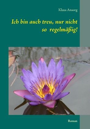 Ich bin auch treu, nur nicht so regelmäßig! von Ansorg,  Klaus