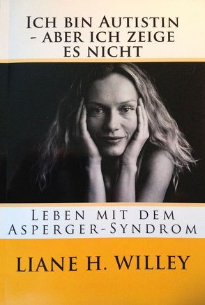 Ich bin Autistin – aber ich zeige es nicht von Attwood,  Tony, Götz,  Katrin, Willey,  Liane Holliday