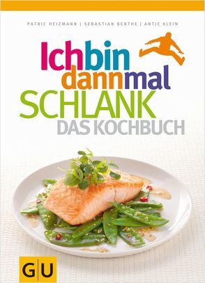 Ich bin dann mal schlank – das Kochbuch von Benthe,  Sebastian, Heizmann,  Patric, Klein,  Antje