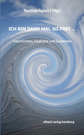 Ich bin dann mal so frei … von Textfabrique51,  Literaturnetzwerk