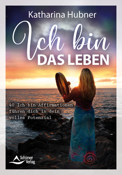 Ich bin das Leben – Ich-bin-Affirmationen führen dich in dein volles Potenzial von Hubner,  Katharina