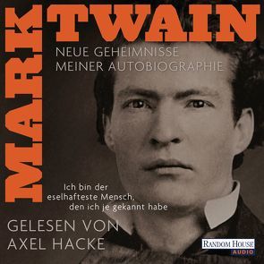 „Ich bin der eselhafteste Mensch, den ich je gekannt habe“ – Neue Geheimnisse meiner Autobiographie von Hacke,  Axel, Oeser,  Hans-Christian, Twain,  Mark