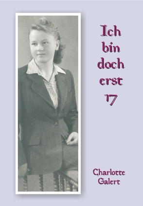 Ich bin doch erst 17 von Galert,  Charlotte