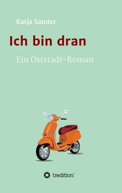 Ich bin dran: Ein Oststadt- Roman von Sander,  Katja