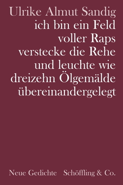 ich bin ein Feld voller Raps verstecke die Rehe und leuchte wie dreizehn Ölgemälde übereinandergelegt von Sandig,  Ulrike Almut