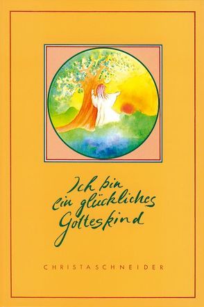 Ich bin ein glückliches Gotteskind von Schneider,  Christa