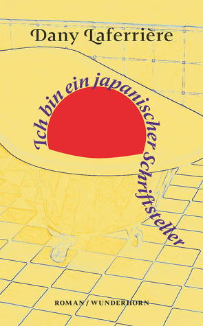 Ich bin ein japanischer Schriftsteller von Laferrière,  Dany, Thill,  Beate