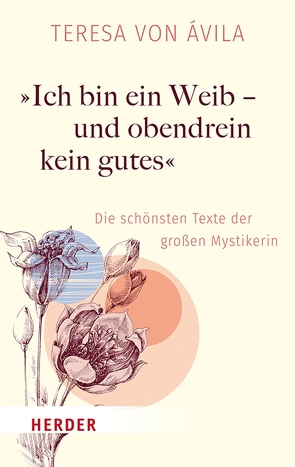 „Ich bin ein Weib – und obendrein kein gutes“ von Avila,  Teresa von, Lorenz,  Erika