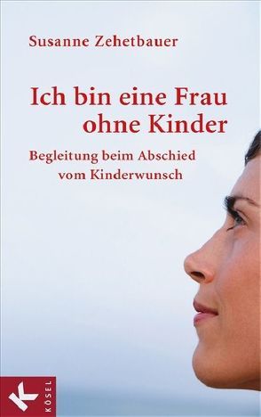 Ich bin eine Frau ohne Kinder von Kleiber-Würm,  Barbara, Zehetbauer,  Susanne