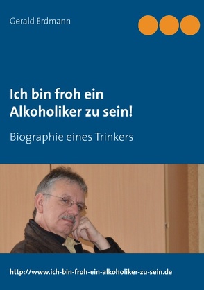 Ich bin froh ein Alkoholiker zu sein! von Erdmann,  Gerald