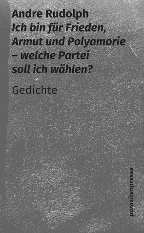 Ich bin für Frieden, Armut und Polyamorie – welche Partei soll ich wählen? von Rudolph,  Andre