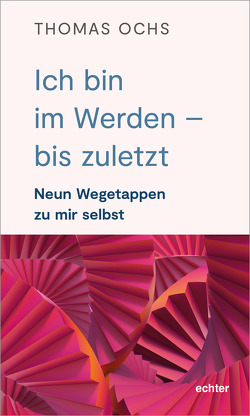 Ich bin im Werden – bis zuletzt von Ochs,  Thomas