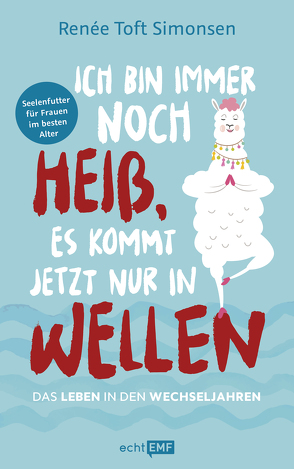 Ich bin immer noch heiß, es kommt jetzt nur in Wellen – Das Leben in den Wechseljahren von Schrade,  Anne Mette, Toft Simonsen,  Renée