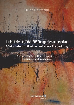 Ich bin K E I N Mängelexemplar – mein Leben mit einer seltenen Erkrankung von Hoffmann,  Heide