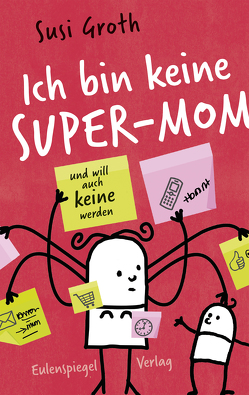 Ich bin keine Super-Mom und will auch keine werden von Groth,  Susi