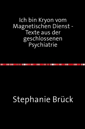 Ich bin Kryon vom Magnetischen Dienst – Aufzeichnungen aus der geschlossenen Psychiatrie von Brück,  Stephanie