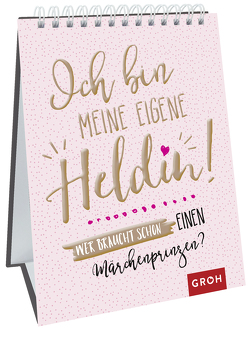 Ich bin meine eigene Heldin! Wer braucht schon einen Märchenprinzen? von Groh Verlag