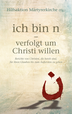 ich bin n – Verfolgt um Christi willen von Hilfsaktion Märtyrerkirche