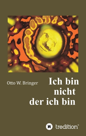 Ich bin nicht, der ich bin von Bringer,  Otto W.