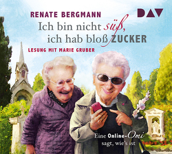 Ich bin nicht süß, ich hab bloß Zucker. Eine Online-Omi sagt, wie’s ist von Bergmann,  Renate, Gruber,  Marie