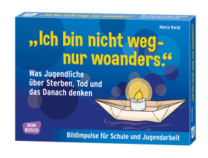 „Ich bin nicht weg – nur woanders.“ Was Jugendliche über Sterben, Tod und das Danach denken von Kargl,  Marco