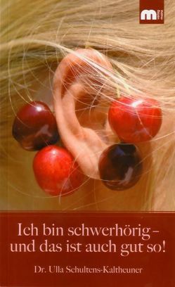 Ich bin schwerhörig – und das ist auch gut so! von Schultens-Kaltheuner,  Dr. Ulla