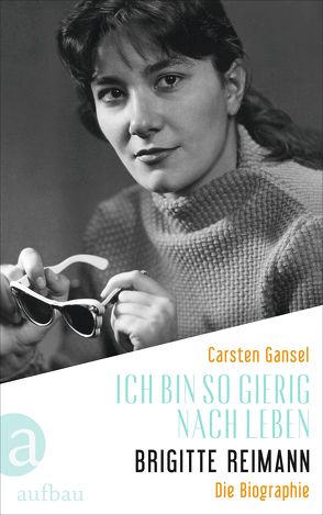 Ich bin so gierig nach Leben – Brigitte Reimann von Gansel,  Carsten