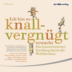 Ich bin so knallvergnügt erwacht von Busch,  Wilhelm, Eco,  Umberto, Heidenreich,  Gert, Herbst,  Christoph Maria, Kaminski,  Stefan, Kernen,  Siegfried W., Kroeber,  Burkhart, Kunzendorf,  Nina, Lippe,  Jürgen von der, Milberg,  Axel, Morgenstern,  Christian, Ringelnatz,  Joachim, Schneeberger,  Gisela, Thoma,  Ludwig, Tucholsky,  Kurt, Twain,  Mark, Valentin,  Karl, Weiler,  Jan, Zischler,  Hanns