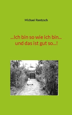 …Ich bin so wie ich bin… und das ist gut so…! von Rentzsch,  Michael