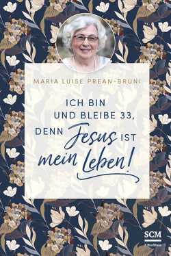 Ich bin und bleibe 33, denn Jesus ist mein Leben! von Prean-Bruni,  Maria