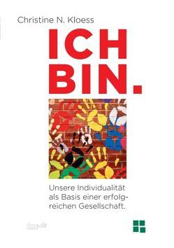 ICH BIN. Unsere Individualität als Basis einer erfolgreichen Gesellschaft. von Kloess,  Christine N.