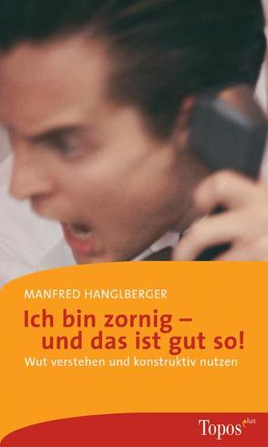 Ich bin zornig – und das ist gut so von Hanglberger,  Manfred