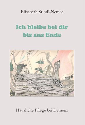 Ich bleibe bei dir bis ans Ende von Stindl-Nemec,  Elisabeth