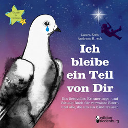 Ich bleibe ein Teil von Dir – Ein liebevolles Erinnerungs- und Rituale-Buch für verwaiste Eltern und alle, die um ein Kind trauern von Hirsch,  Andreas, Zech,  Laura