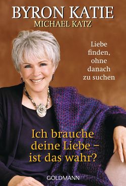 Ich brauche deine Liebe – ist das wahr? von Katie,  Byron, Kretzschmar,  Gisela, Michael Katz