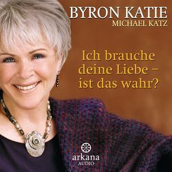 Ich brauche deine Liebe – ist das wahr? von Katie,  Byron, Kretzschmar,  Gisela, Michael Katz