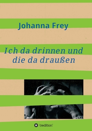 Ich da drinnen und die da draußen von Frey,  Johanna