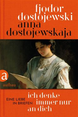 Ich denke immer nur an Dich von Braungardt,  Ganna-Maria, Dostojewskaja,  Anna, Dostojewski,  Fjodor, Samhouri,  Nora, Schröder,  Brigitta