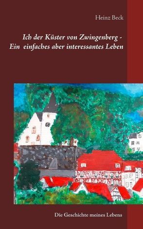 Ich, der Küster von Zwingenberg – Ein einfaches, aber interessantes Leben von Beck,  Heinz