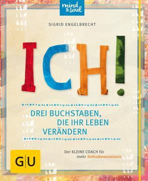 ICH! Drei Buchstaben, die Ihr Leben verändern von Engelbrecht,  Sigrid