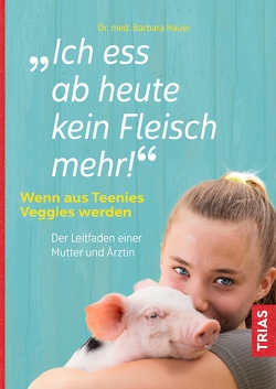 Ich ess ab heute kein Fleisch mehr! von Hauer,  Barbara