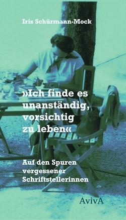 „Ich finde es unanständig, vorsichtig zu leben“ von Schürmann-Mock,  Iris