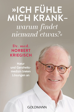 Ich fühle mich krank – warum findet niemand etwas? von Kriegisch,  Norbert