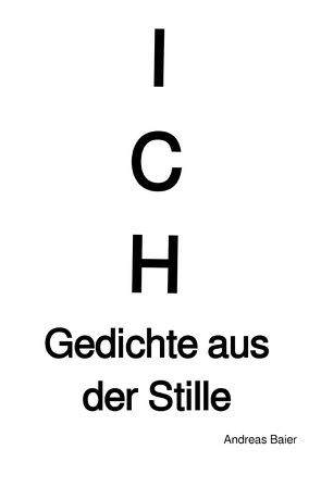 ICH – Gedichte aus der Stille von Baier,  Andreas