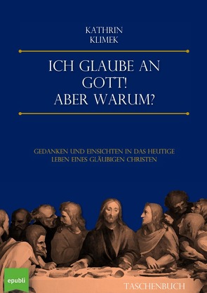 Ich glaube an Gott! Aber warum? von Klimek,  Kathrin